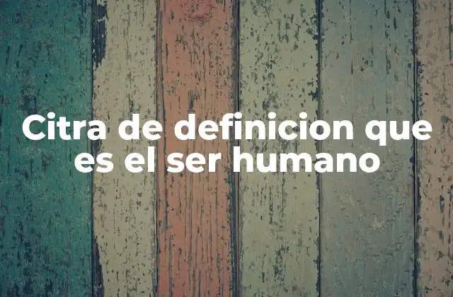 Citra de Definicion que es el Ser Humano