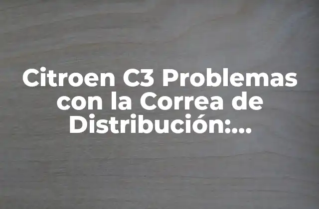 ¿Qué es la Correa de Distribución y Cómo Funciona en el Citroen C3?