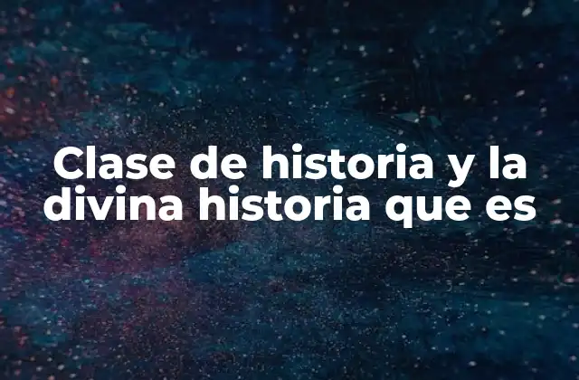 Clase de Historia y la Divina Historia que es
