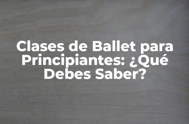 Clases de Ballet para Principiantes: ¿qué Debes Saber?