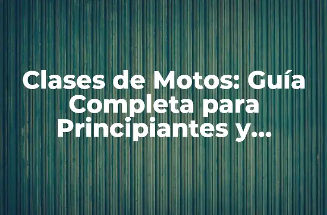 Clases de Motos: Guía Completa para Principiantes y Expertos