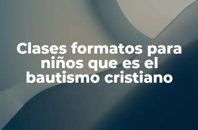 Clases Formatos para Niños que es el Bautismo Cristiano