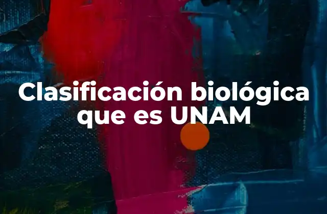 Clasificación Biológica que es Unam