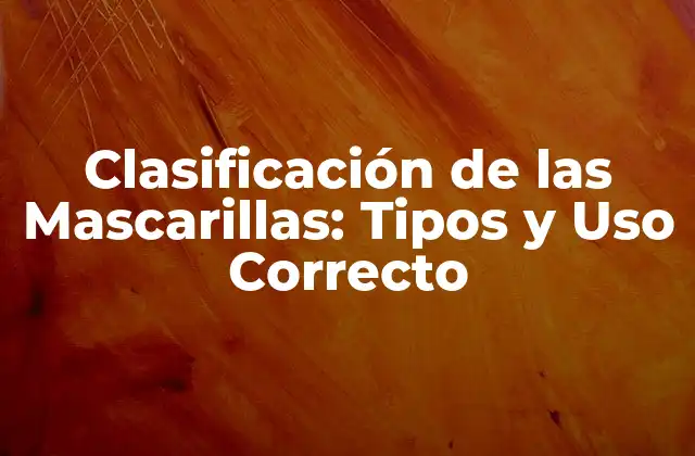 Clasificación de las Mascarillas: Tipos y Uso Correcto