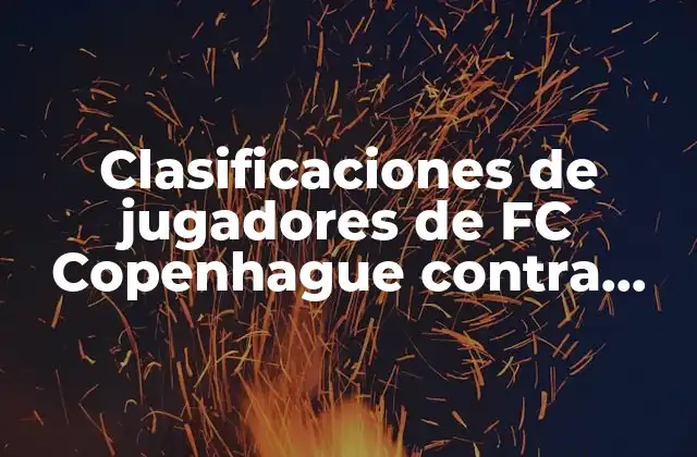Clasificaciones de Jugadores de Fc Copenhague contra Manchester City: Análisis Detallado de la Histórica Eliminatoria