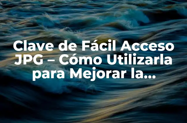 Clave de Fácil Acceso Jpg – Cómo Utilizarla para Mejorar la Accesibilidad de las Imágenes
