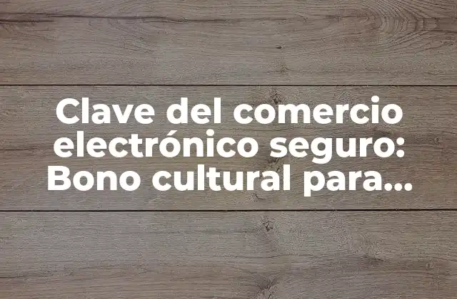 Clave Del Comercio Electrónico Seguro: Bono Cultural para Impulsar las Ventas