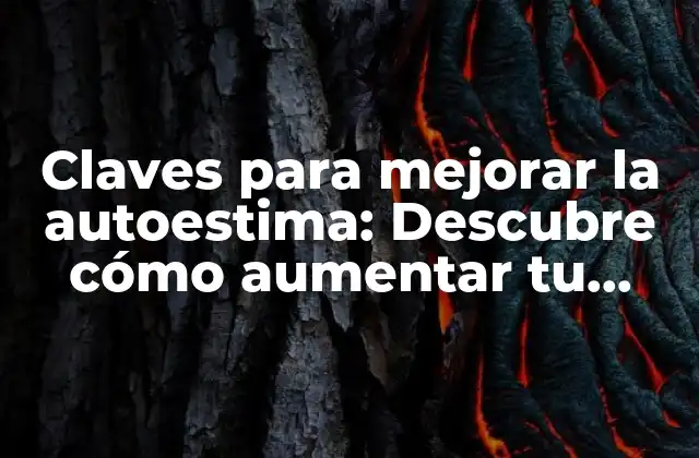 Claves para Mejorar la Autoestima: Descubre Cómo Aumentar Tu Confianza