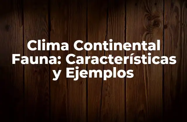 Clima Continental Fauna: Características y Ejemplos