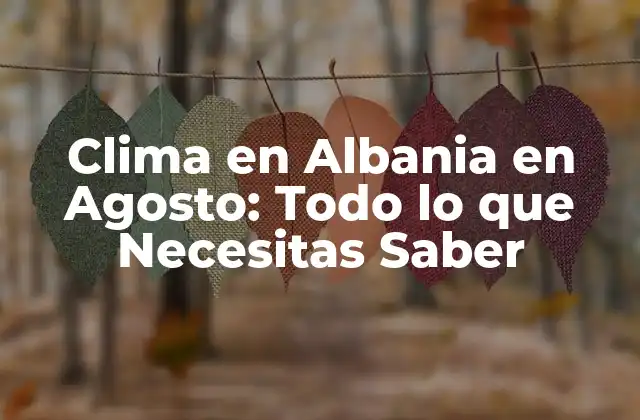Clima en Albania en Agosto: Todo Lo que Necesitas Saber