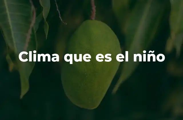 Clima que es el Niño
