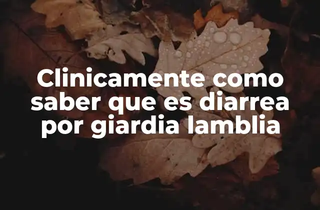 Clinicamente como Saber que es Diarrea por Giardia Lamblia