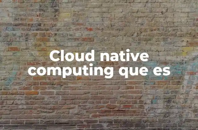 Cloud Native Computing que es