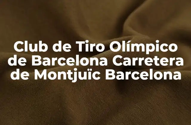 Club de Tiro Olímpico de Barcelona Carretera de Montjuïc Barcelona