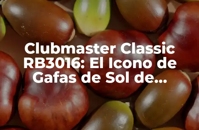 Clubmaster Classic Rb3016: el Icono de Gafas de Sol de Ray-ban