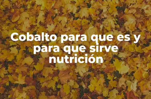 Cobalto para que es y para que Sirve Nutrición