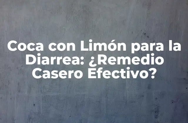 Coca con Limón para la Diarrea: ¿remedio Casero Efectivo?