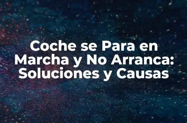 Causas del Problema: ¿Por qué se Para mi Coche en Marcha y No Arranca?
