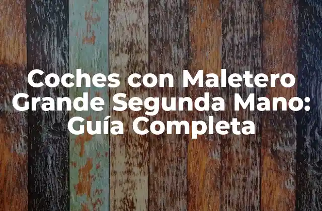 Coches con Maletero Grande Segunda Mano: Guía Completa