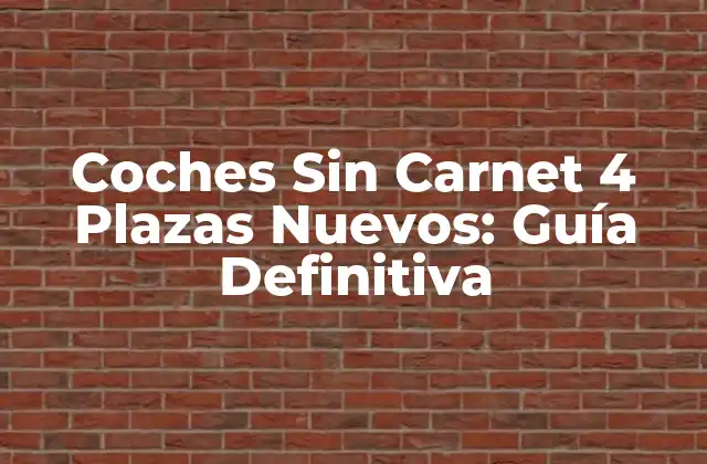 Coches sin Carnet 4 Plazas Nuevos: Guía Definitiva