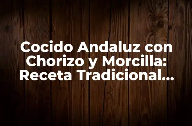 Cocido Andaluz con Chorizo y Morcilla: Receta Tradicional Española