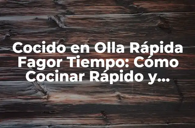 Cocido en Olla Rápida Fagor Tiempo: Cómo Cocinar Rápido y Delicioso
