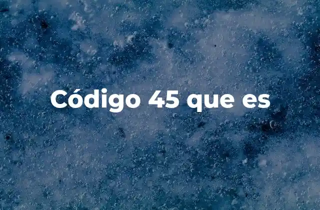 Código 45 que es