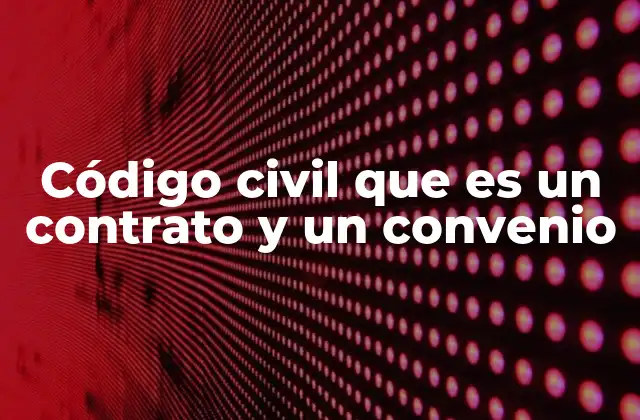 Código Civil que es un Contrato y un Convenio
