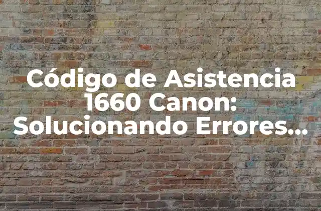 Código de Asistencia 1660 Canon: Solucionando Errores de Impresora