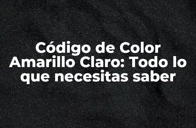 Código de Color Amarillo Claro: Todo Lo que Necesitas Saber