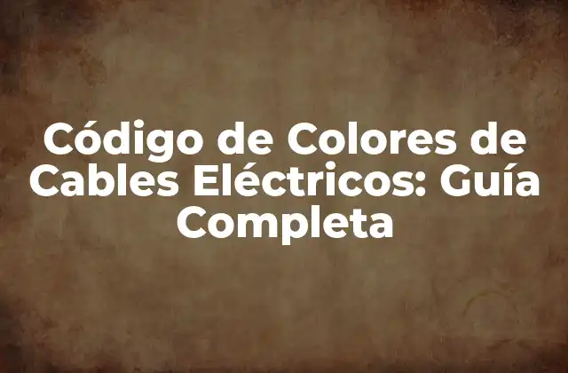 Código de Colores de Cables Eléctricos: Guía Completa