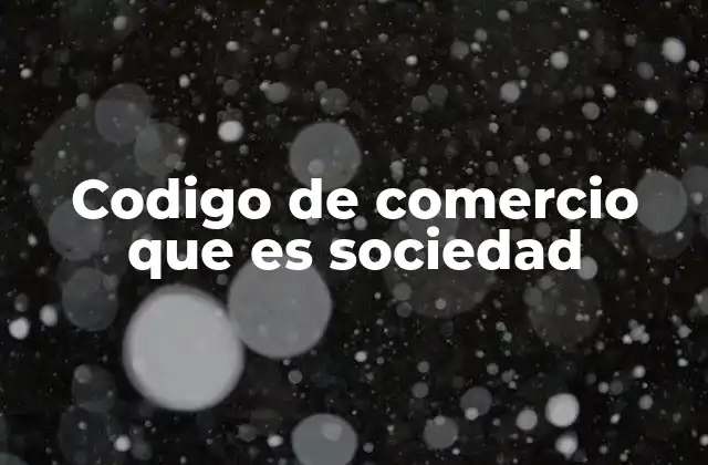 Codigo de Comercio que es Sociedad