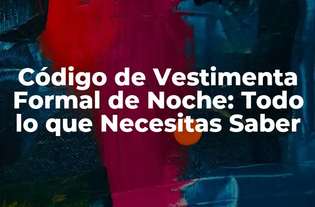 Código de Vestimenta Formal de Noche: Todo Lo que Necesitas Saber