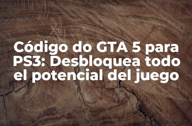 Código Do Gta 5 para Ps3: Desbloquea Todo el Potencial Del Juego