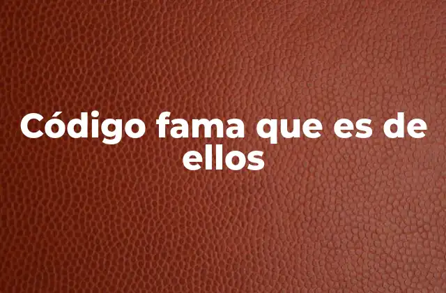 Código Fama que es de Ellos