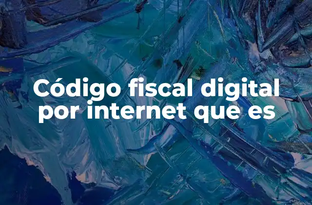 Código Fiscal Digital por Internet que es