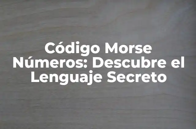 Código Morse Números: Descubre el Lenguaje Secreto
