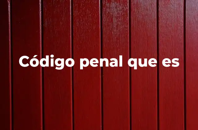 Código Penal que es 2 El papel del código penal en la justicia