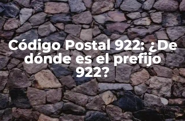 Código Postal 922: ¿de Dónde es el Prefijo 922?