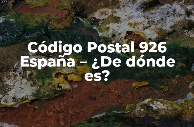 Código Postal 926 España – ¿de Dónde Es?