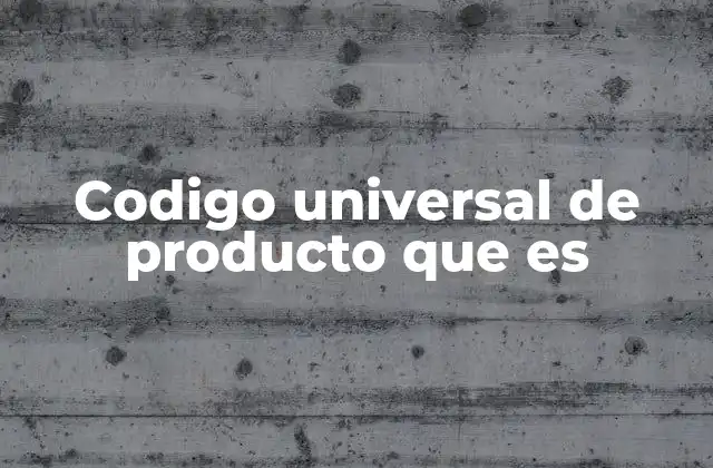 Codigo Universal de Producto que es