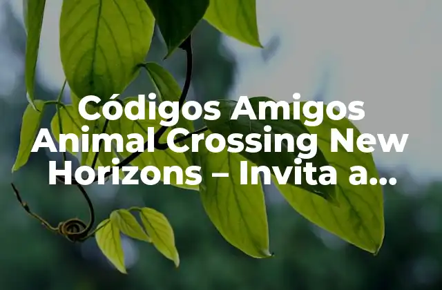 Códigos Amigos Animal Crossing New Horizons – Invita a Amigos a Tu Isla