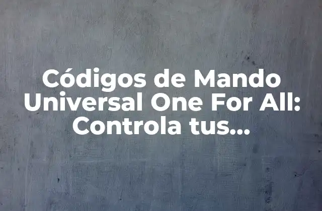 Códigos de Mando Universal One For All: Controla Tus Dispositivos con un Solo Control Remoto