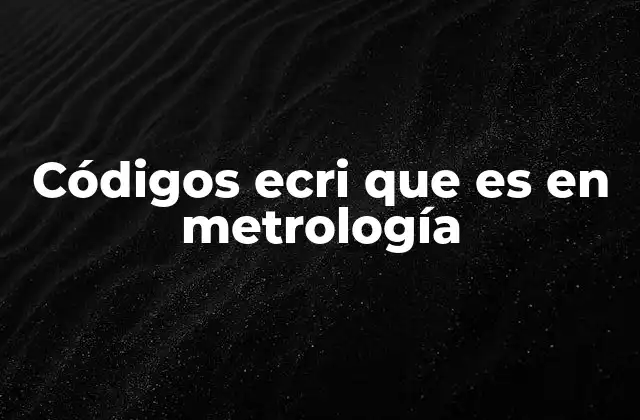 Códigos Ecri que es en Metrología