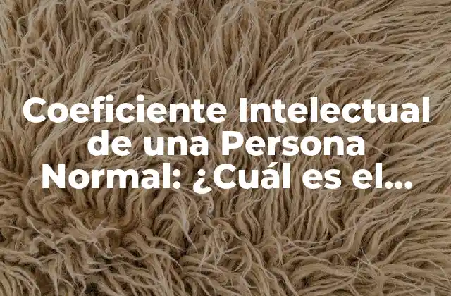 Coeficiente Intelectual de una Persona Normal: ¿cuál es el Rango Normal?
