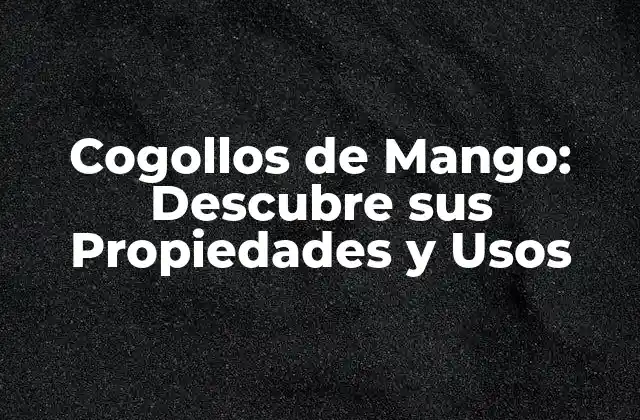 ¿Qué son los Cogollos de Mango?