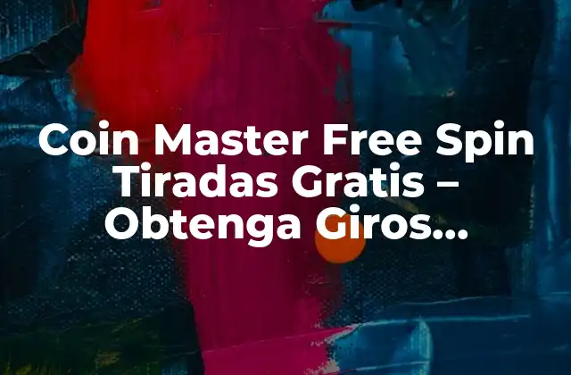 Coin Master Free Spin Tiradas Gratis – Obtenga Giros Gratuitos en Coin Master