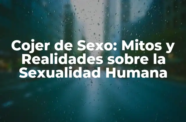 Cojer de Sexo: Mitos y Realidades sobre la Sexualidad Humana