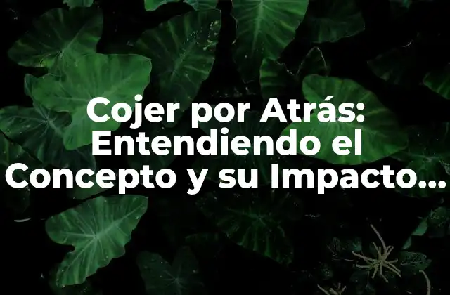 Cojer por Atrás: Entendiendo el Concepto y Su Impacto en Nuestro Cerebro