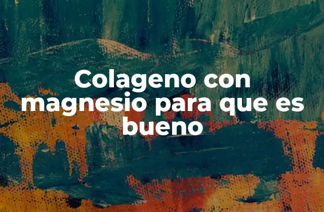 Colageno con Magnesio para que es Bueno